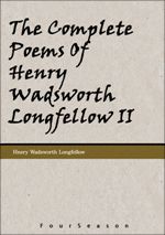 The Complete Poems Of Henry Wadsworth Longfellow II