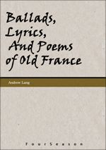 Ballads, Lyrics, And Poems of Old France