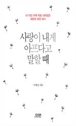사랑이 내게 아프다고 말할 때 - 내 지친 어깨 위로 내려앉은 희망의 씨앗 하나