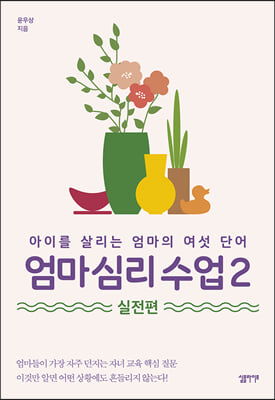 엄마 심리 수업 2 : 실전편 : 아이를 살리는 엄마의 여섯 단어
