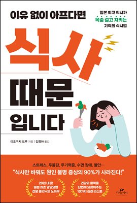 이유없이 아프다면 식사 때문입니다 : 일본 최고 의사가 목숨 걸고 지키는 기적의 식사법