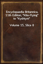 Encyclopaedia Britannica, 11th Edition, ″Kite-Flying″ to ″Kyshtym″
Volume 15, Slice 8